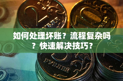 北京如何处理坏账？流程复杂吗？快速解决技巧？