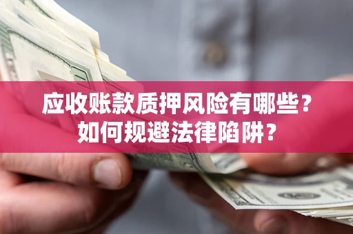 北京应收账款质押风险有哪些？如何规避法律陷阱？