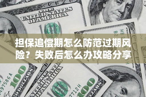 北京担保追偿期怎么防范过期风险？失败后怎么办攻略分享