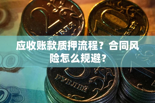 北京应收账款质押流程？合同风险怎么规避？