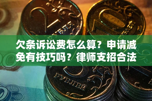 北京欠条诉讼费怎么算？申请减免有技巧吗？律师支招合法省钱