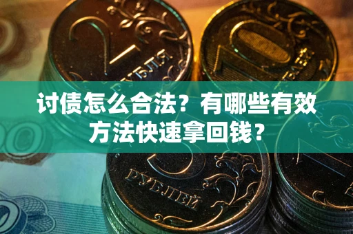 北京讨债怎么合法？有哪些有效方法快速拿回钱？