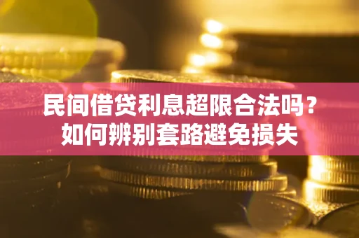 北京民间借贷利息超限合法吗？如何辨别套路避免损失