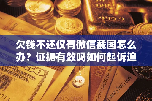 北京欠钱不还仅有微信截图怎么办？证据有效吗如何起诉追回欠款？