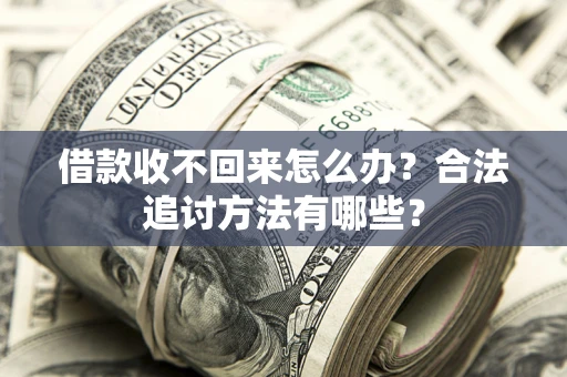 北京借款收不回来怎么办？合法追讨方法有哪些？
