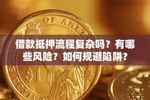 北京借款抵押流程复杂吗？有哪些风险？如何规避陷阱？