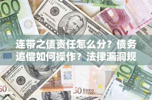 北京连带之债责任怎么分？债务追偿如何操作？法律漏洞规避指南