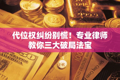 北京代位权纠纷别慌！专业律师教你三大破局法宝