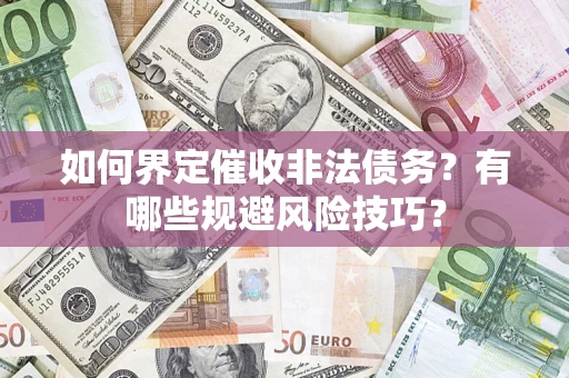 北京如何界定催收非法债务？有哪些规避风险技巧？