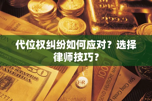 北京代位权纠纷如何应对？选择律师技巧？