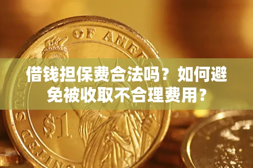 北京借钱担保费合法吗？如何避免被收取不合理费用？