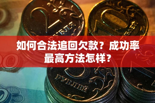 北京如何合法追回欠款？成功率最高方法怎样？