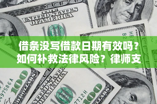 北京借条没写借款日期有效吗？如何补救法律风险？律师支招
