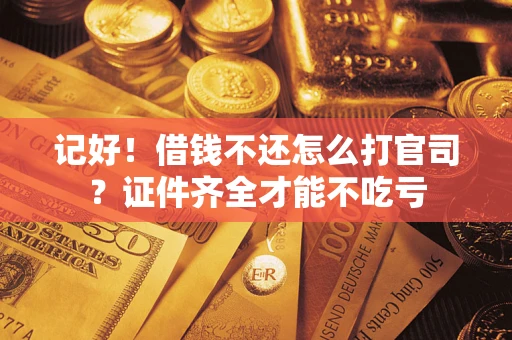 北京记好！借钱不还怎么打官司？证件齐全才能不吃亏