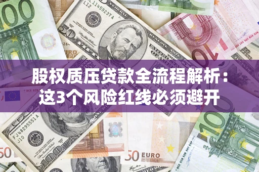 北京股权质压贷款全流程解析：这3个风险红线必须避开