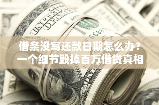 北京借条没写还款日期怎么办？一个细节毁掉百万借贷真相