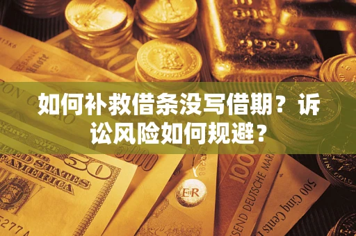 北京如何补救借条没写借期？诉讼风险如何规避？