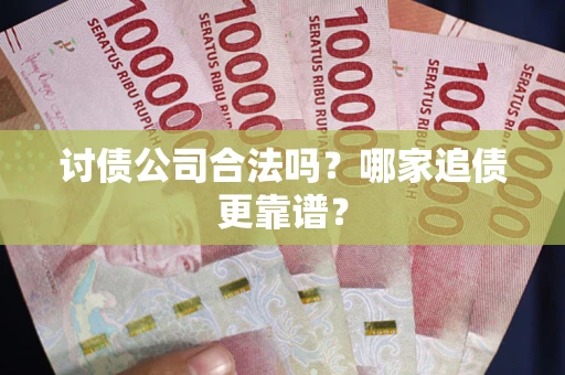 北京讨债公司合法吗？哪家追债更靠谱？