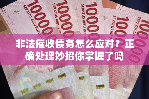 北京非法催收债务怎么应对？正确处理妙招你掌握了吗