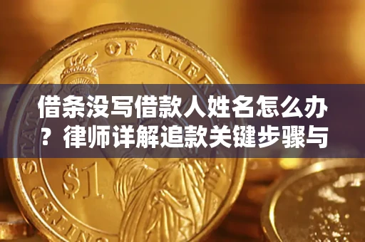 北京借条没写借款人姓名怎么办？律师详解追款关键步骤与证据链构建
