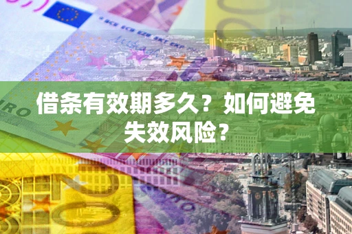 北京借条有效期多久？如何避免失效风险？