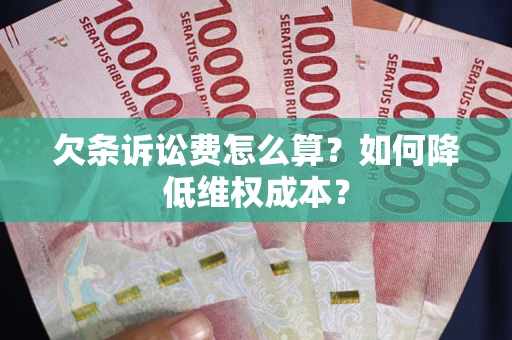 北京欠条诉讼费怎么算？如何降低维权成本？