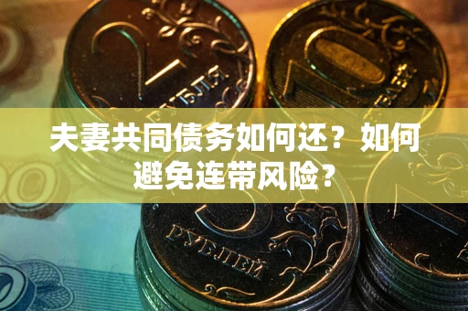 北京夫妻共同债务如何还？如何避免连带风险？