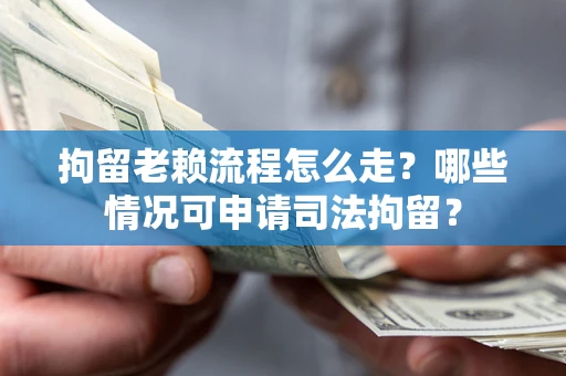 北京拘留老赖流程怎么走?哪些情况可申请司法拘留? 北京拘留老赖流程怎么走?哪些情况可申请司法拘留?