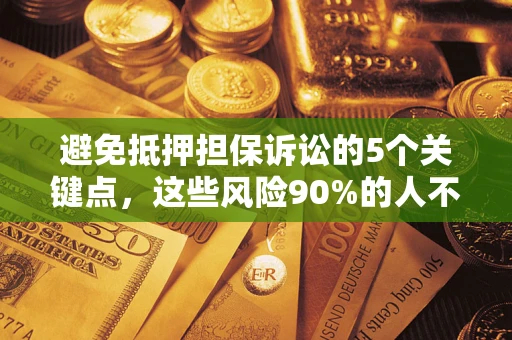 北京避免抵押担保诉讼的5个关键点，这些风险90%的人不知道！
