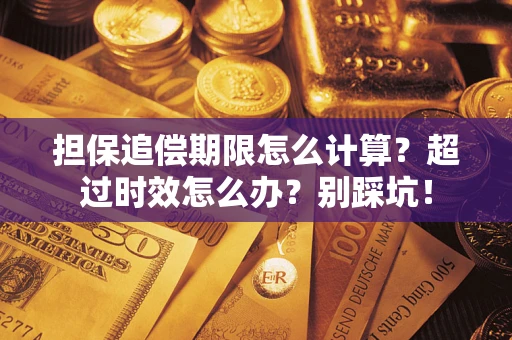 北京担保追偿期限怎么计算？超过时效怎么办？别踩坑！