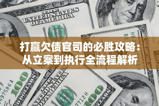 北京打赢欠债官司的必胜攻略：从立案到执行全流程解析