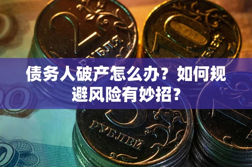 北京债务人破产怎么办？如何规避风险有妙招？