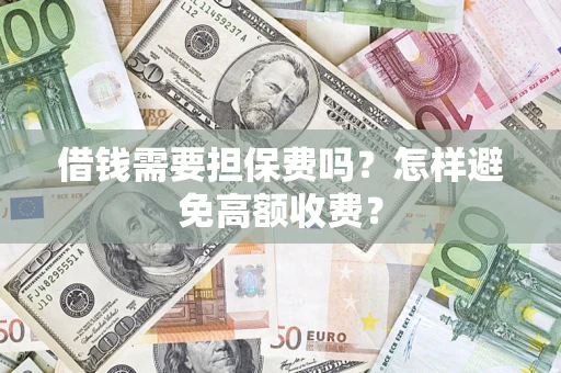 北京借钱需要担保费吗？怎样避免高额收费？