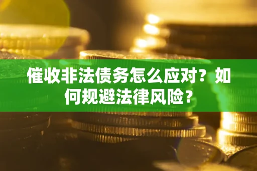 北京催收非法债务怎么应对？如何规避法律风险？