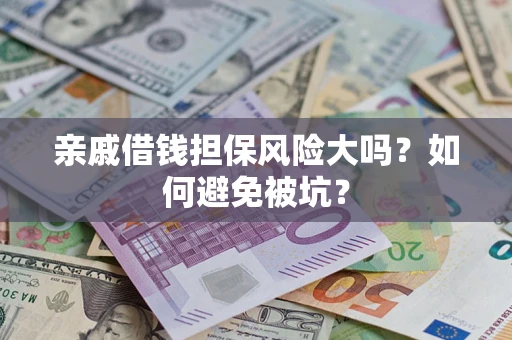 北京亲戚借钱担保风险大吗？如何避免被坑？
