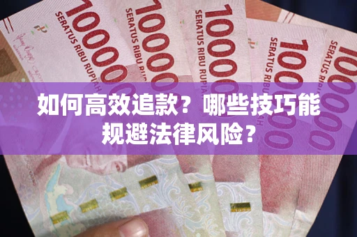 北京如何高效追款？哪些技巧能规避法律风险？