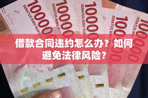 北京借款合同违约怎么办？如何避免法律风险？