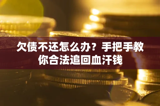 北京欠债不还怎么办?手把手教你合法追回血汗钱 北京欠债不还怎么办?手把手教你合法追回血汗钱