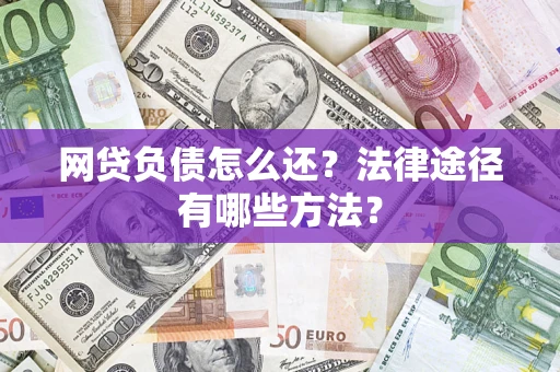 北京网贷负债怎么还？法律途径有哪些方法？