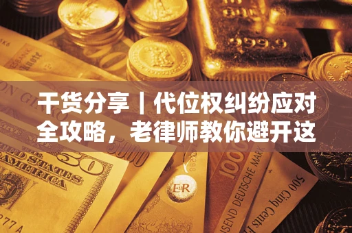 北京干货分享｜代位权纠纷应对全攻略，老律师教你避开这5大雷区