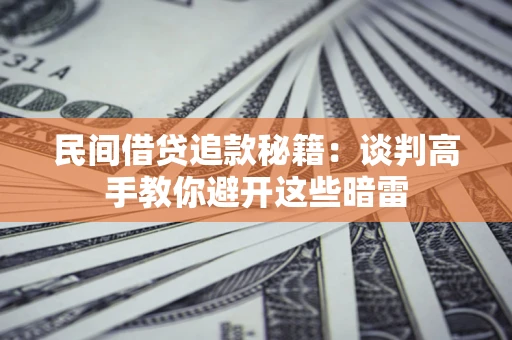 北京民间借贷追款秘籍：谈判高手教你避开这些暗雷
