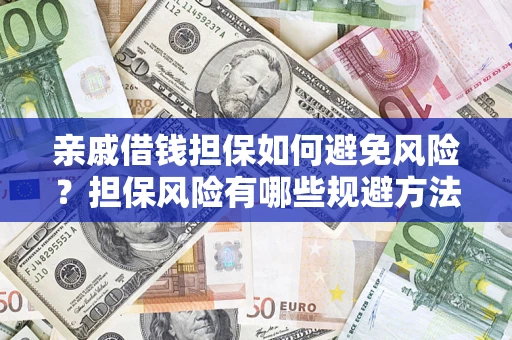 北京亲戚借钱担保如何避免风险？担保风险有哪些规避方法？