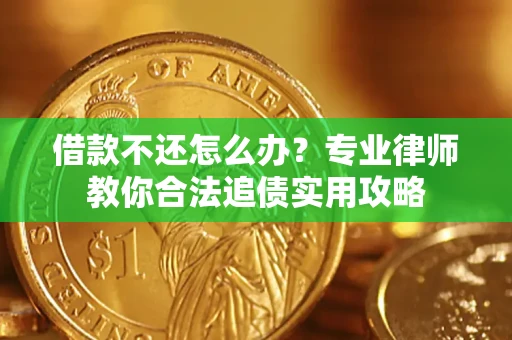 北京借款不还怎么办？专业律师教你合法追债实用攻略