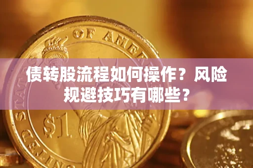 北京债转股流程如何操作？风险规避技巧有哪些？