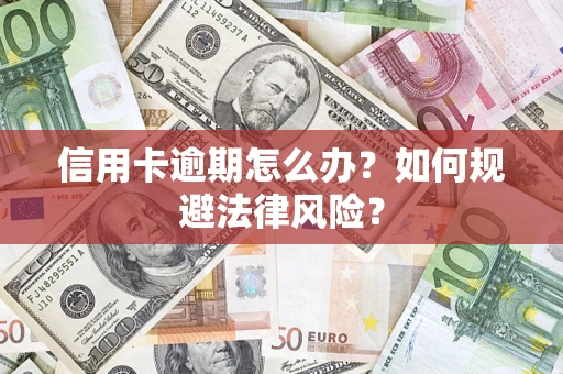 北京信用卡逾期怎么办？如何规避法律风险？