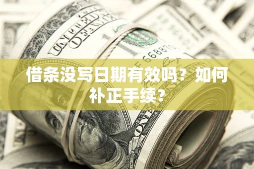 北京借条没写日期有效吗？如何补正手续？