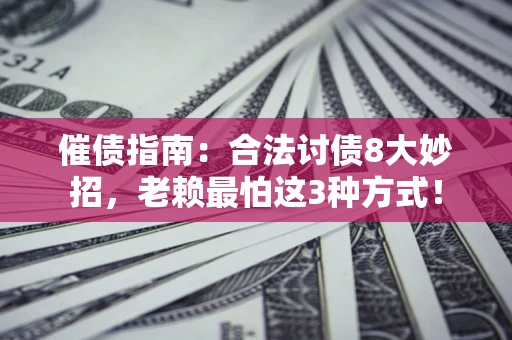 北京催债指南：合法讨债8大妙招，老赖最怕这3种方式！
