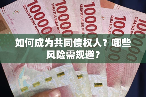 北京如何成为共同债权人？哪些风险需规避？