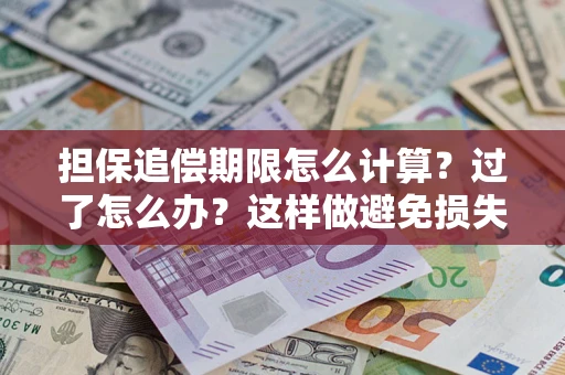 北京担保追偿期限怎么计算？过了怎么办？这样做避免损失！