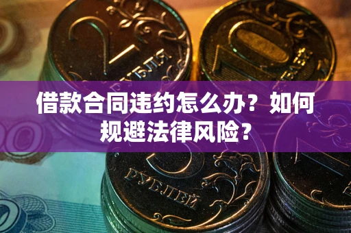北京借款合同违约怎么办？如何规避法律风险？